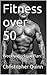 Fitness Over 50 by Christopher Quinn
