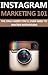 Instagram Marketing 101: The Only Guide You"ll Need To Master Instagram (Instagram, Instagram Marketing Tips, Instagram Marketing For Beginners, Instagram Marketing Books)
