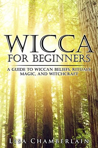 Wicca for Beginners: A Guide to Wiccan Beliefs, Rituals, Magic, and Witchcraft (Wicca Books #1)