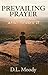 Prevailing Prayer by Dwight L. Moody Prevailing Prayer by Dwight L. Moody