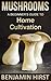Mushrooms: A Beginner's Guide to Home Cultivation