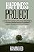 Happiness Project: 7 Little Known Ways to Unlock your Mind Power for Happiness and Euphoria to Last a Lifetime (Happiness, Happiness Project)
