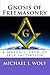 Gnosis of Freemasonry by Michael J. Wolf