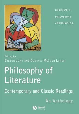 The Philosophy of Literature: Contemporary and Classic Readings - An Anthology (Blackwell Philosophy Anthologies)