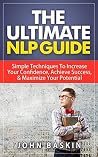NLP: The Ultimate NLP Guide: Simple Techniques To Increase Your Confidence, Achieve Success, & Maximize Your Potential (Neuro-Linguistic Programming)