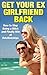 Get Your Ex Back: How to Stop Being a Bitch and Finally Win at Relationships (Get Your Ex Back, Get Your Girlfriend Back, Dating)