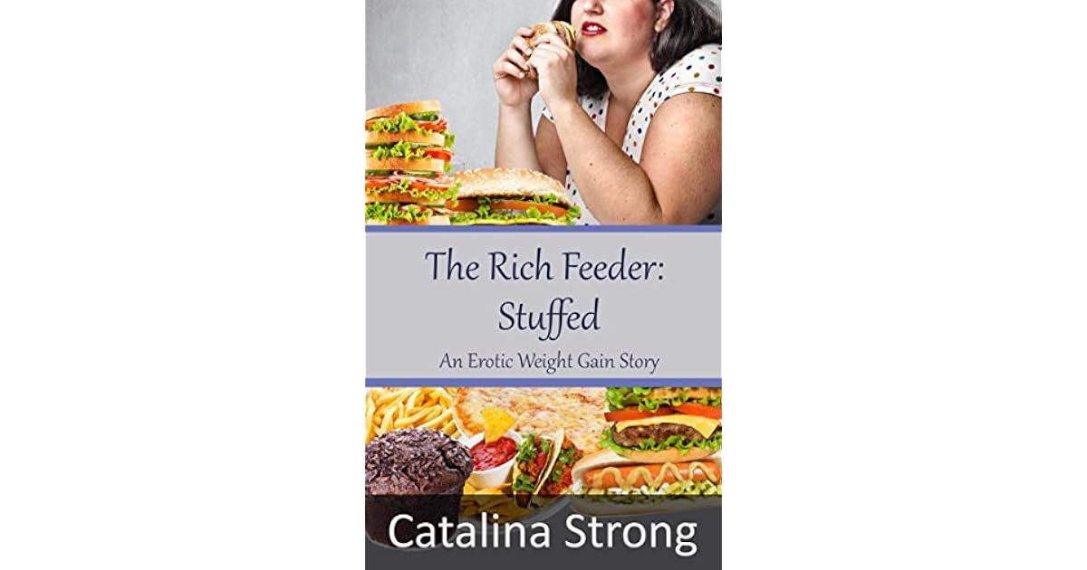 The Rich Feeder Stuffed (Feeder/Feedee, Stuffing) An Erotic Weight
