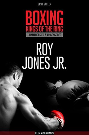 Roy Jones Jr Boxing Kings Of The Ring Unauthorized Uncensored By Elly Abrahams Roy Jones Jr Boxing Kings Of The Ring Unauthorized Uncensored By Elly Abrahams