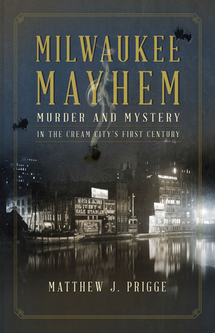 Milwaukee Mayhem: Murder and Mystery in the Cream City's First Century (Paperback)