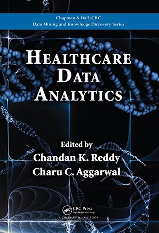Healthcare Data Analytics (Chapman & Hall/CRC Data Mining and Knowledge Discovery Series Book 36)