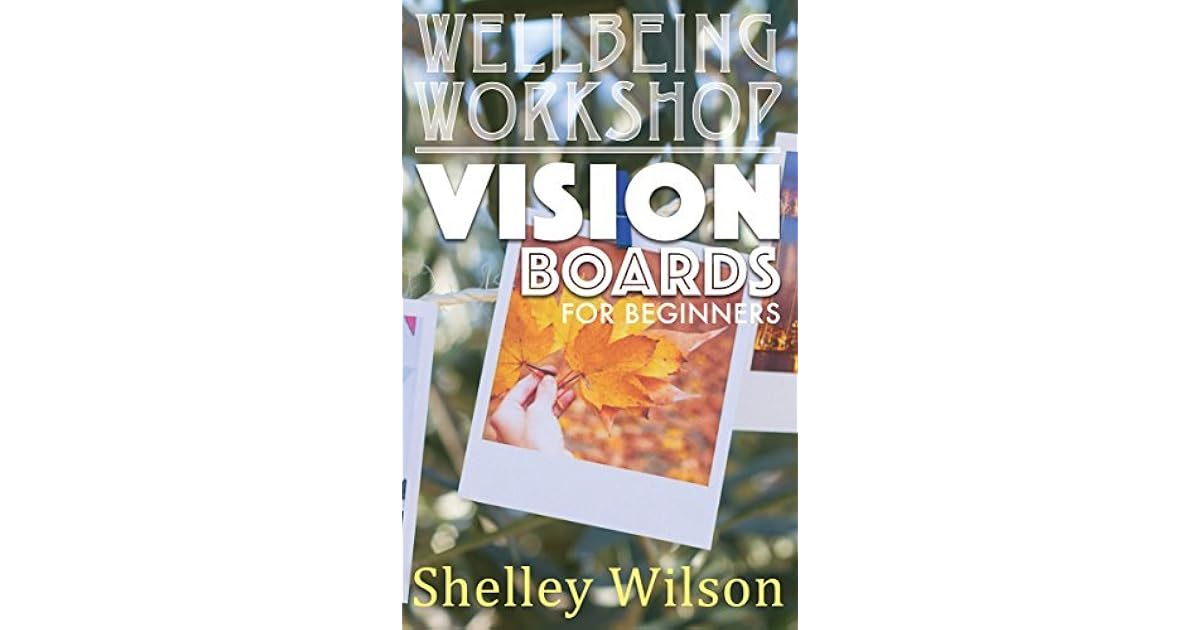 Vision Boards for Beginners by Shelley Wilson