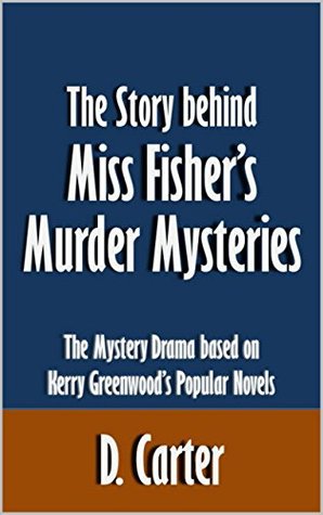 The Story behind Miss Fisher’s Murder Mysteries: The Mystery Drama based on Kerry Greenwood’s Popular Novels [Article] (Kindle Edition)