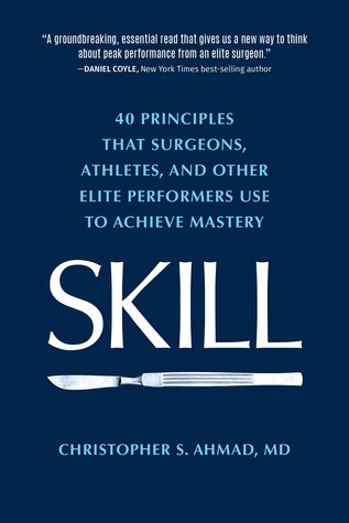 Skill: 40 Principles that Surgeons, Athletes, and Other Elite Performers Use to Achieve Mastery