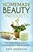 Homemade Beauty Products: The Definitive Guide To Looking Naturally Beautiful