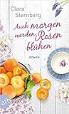 Auch morgen werden Rosen blühen by Clara Sternberg