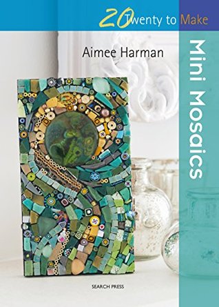 Twenty to Make: Mini Mosaics (Kindle Edition)