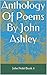 Anthology Of Poems By John Ashley by John Ashley