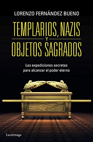 Templarios, nazis y objetos sagrados: Las expediciones secretras para alcanzar el poder eterno (ENIGMAS Y CONSPIRACIONES) (Spanish Edition)