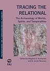 Tracing the Relational: The Archaeology of Worlds, Spirits, and Temporalities (Foundations of Archaeological Inquiry)