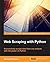 Web Scraping with Python: Successfully scrape data from any website with the power of Python (Community Experience Distilled)