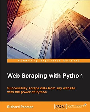 Web Scraping with Python: Successfully scrape data from any website with the power of Python (Community Experience Distilled)
