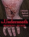 The Underneath: A Bizarro Flash of Horror The Underneath: A Bizarro Flash of Horror
