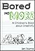 Bored No More: A Children's...