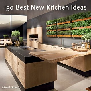 150 Best New Kitchen Ideas: The Essential Handbook for Design, Cabinetry, Lighting, and Countertops (Kindle Edition)