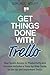 Get Things Done with Trello: Your Quick Access to Productivity and Success includes a Step-by-Step Guide to Set Up and Implement Trello