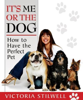 It's Me or the Dog: How to Have the Perfect Pet (Paperback)