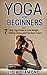 Yoga for Beginners: 7 Step Yoga Guide to Lose Weight, Relieve Stress and Find Inner Peace (Yoga for Beginners, Yoga for Weight Loss, Yoga Poses, Inner Peace, Yoga for Stress Relief, Kundalini Yoga)