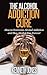 The Alcohol Addiction Cure:...