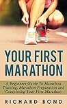 Your First Marathon: A Beginners Guide To Marathon Training, Marathon Preparation and Completing Your First Marathon