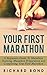 Your First Marathon: A Beginners Guide To Marathon Training, Marathon Preparation and Completing Your First Marathon