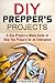 DIY Prepper’s Projects: A One-Project-a-Week Guide to Help You Prepare for an Emergency (SHTF & Survival Guide)