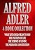 ALFRED ADLER 4 BOOK COLLECTION: WHAT LIFE COULD MEAN TO YOU; THE PATTERN OF LIFE; THE SCIENCE OF LIVING; THE NEUROTIC CONSTITUTION (Timeless Wisdom Collection 195)