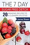 The 7 Day Sugar Free Detox: 20 Amazing Recipes To A Cleaner Life Style The 7 Day Sugar Free Detox: 20 Amazing Recipes To A Cleaner Life Style