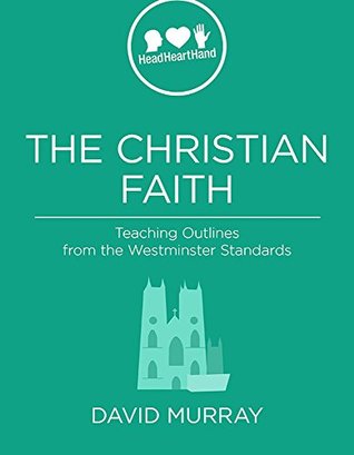 The Christian Faith: Teaching Outlines from the Westminster Standards (Kindle Edition)