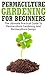 Permaculture Gardening For Beginners by Lilibeth MacQuire