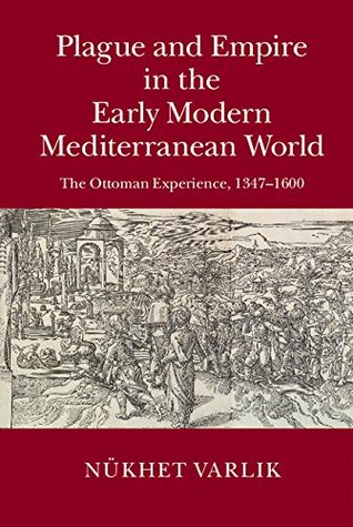 Plague and Empire in the Early Modern Mediterranean World: The Ottoman Experience, 1347–1600 (Kindle Edition)
