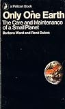Only one Earth: The care and maintenance of a small planet: an unofficial report commissioned by the Secretary-General of the United Nations Conference on the Human Environment, (Pelican books)