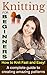 Knitting For Beginners: How To Knit Fast And Easy! A Complete Guide To Creating Amazing Patterns (Knitting For Beginners, How To Knit, Knitting Patterns Book 1)
