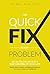 The Quick Fix To Any Problem: Get in the Driver Seat and take control of your life!