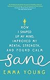Sane: How I shaped up my mind, improved my mental strength and found calm