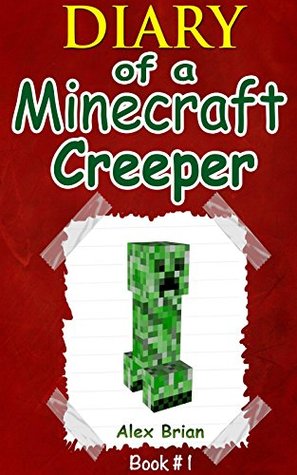 Diary Of A Minecraft Creeper: An Unofficial Minecraft Creeper Diary (Diary Of A Minecraft Creeper Book 1)
