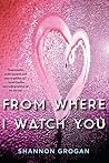 From Where I Watch You by Shannon Grogan