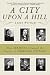 A City Upon a Hill: How Sermons Changed the Course of American History – From Abraham Lincoln to Billy Graham: The Dynamic Words and Defining Debates from Colonial Times to Present