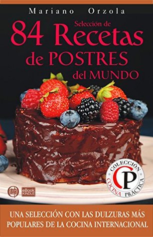 SELECCIÓN DE 84 RECETAS DE POSTRES DEL MUNDO: Una selección con las dulzuras más populares de la Cocina Internacional (Colección Cocina Práctica nº 13) (Spanish Edition)