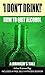 I Don't Drink!: How to quit alcohol - a drinker's tale