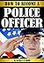 How to Become a Police Officer: The Essential Guide to Becoming a Police Officer